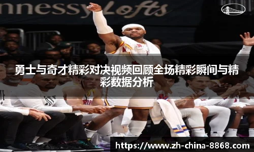 勇士与奇才精彩对决视频回顾全场精彩瞬间与精彩数据分析
