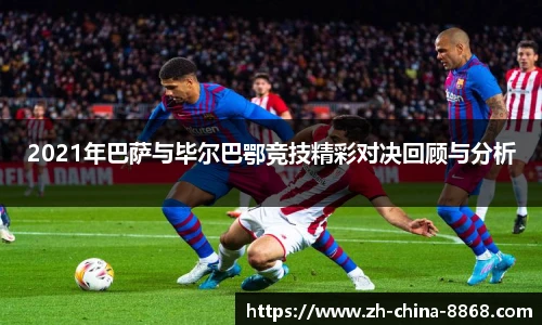2021年巴萨与毕尔巴鄂竞技精彩对决回顾与分析