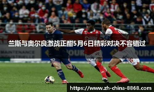 兰斯与奥尔良激战正酣5月6日精彩对决不容错过
